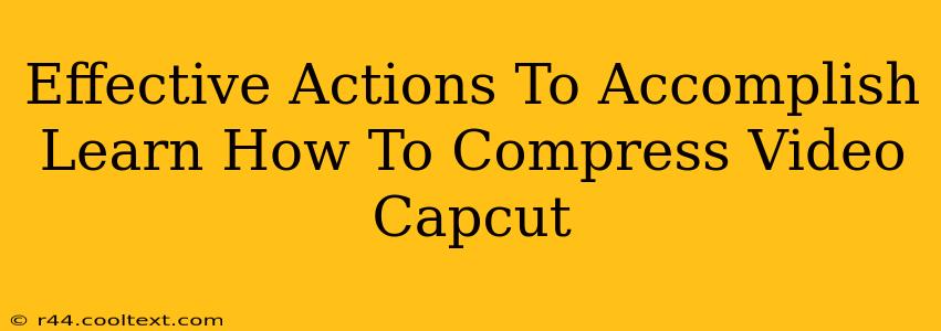 Effective Actions To Accomplish Learn How To Compress Video Capcut