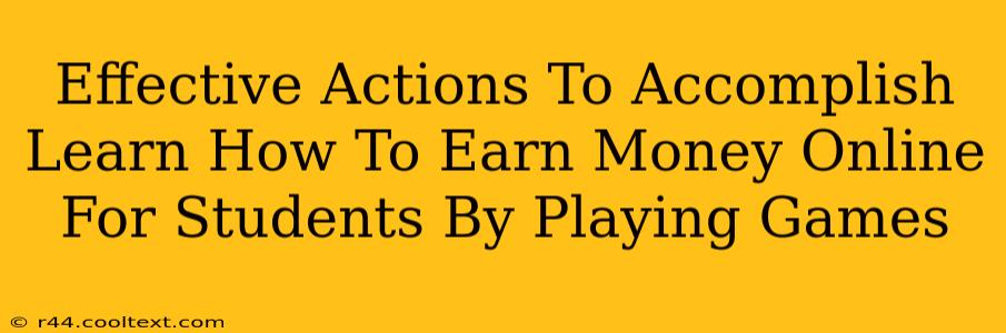 Effective Actions To Accomplish Learn How To Earn Money Online For Students By Playing Games