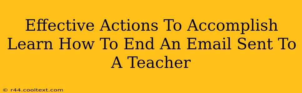 Effective Actions To Accomplish Learn How To End An Email Sent To A Teacher