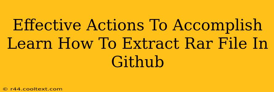 Effective Actions To Accomplish Learn How To Extract Rar File In Github