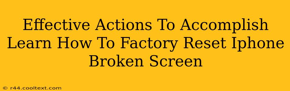 Effective Actions To Accomplish Learn How To Factory Reset Iphone Broken Screen