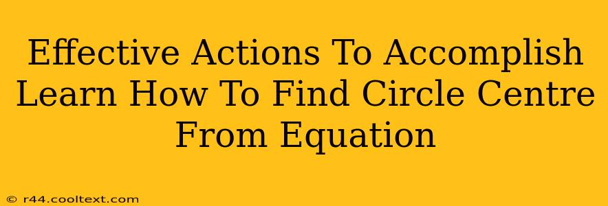 Effective Actions To Accomplish Learn How To Find Circle Centre From Equation