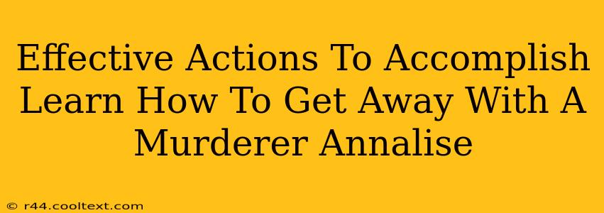 Effective Actions To Accomplish Learn How To Get Away With A Murderer Annalise