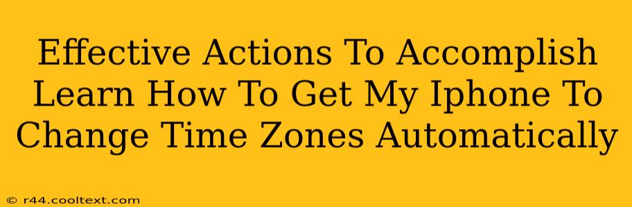 Effective Actions To Accomplish Learn How To Get My Iphone To Change Time Zones Automatically