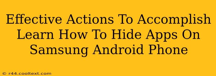 Effective Actions To Accomplish Learn How To Hide Apps On Samsung Android Phone