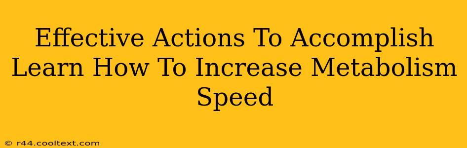 Effective Actions To Accomplish Learn How To Increase Metabolism Speed