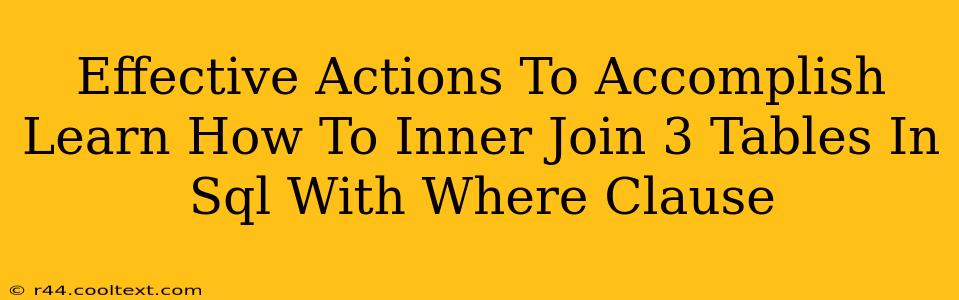 Effective Actions To Accomplish Learn How To Inner Join 3 Tables In Sql With Where Clause