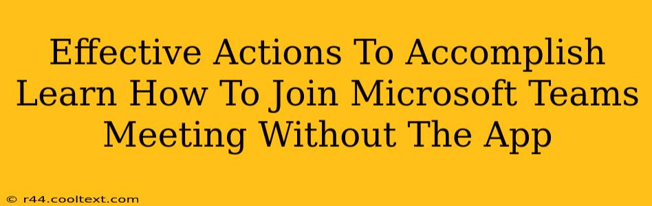 Effective Actions To Accomplish Learn How To Join Microsoft Teams Meeting Without The App