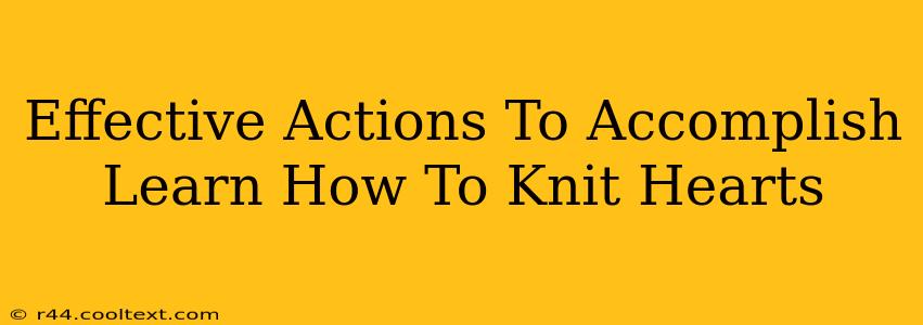 Effective Actions To Accomplish Learn How To Knit Hearts