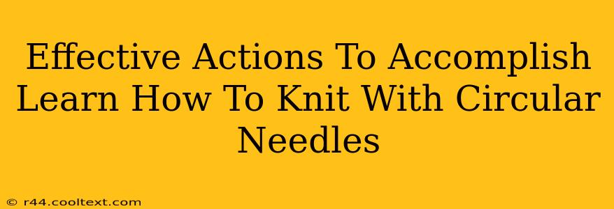 Effective Actions To Accomplish Learn How To Knit With Circular Needles