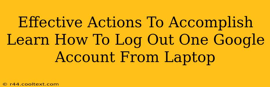 Effective Actions To Accomplish Learn How To Log Out One Google Account From Laptop