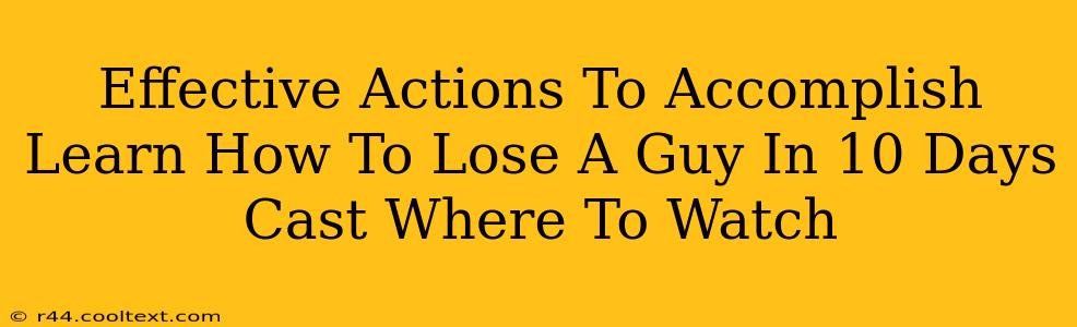 Effective Actions To Accomplish Learn How To Lose A Guy In 10 Days Cast Where To Watch