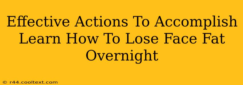 Effective Actions To Accomplish Learn How To Lose Face Fat Overnight