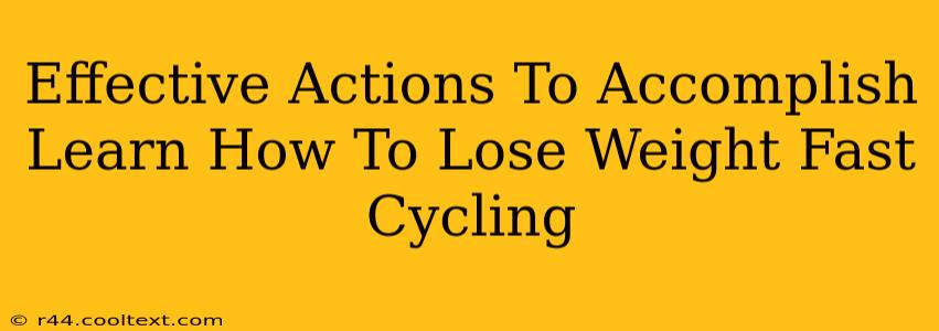 Effective Actions To Accomplish Learn How To Lose Weight Fast Cycling