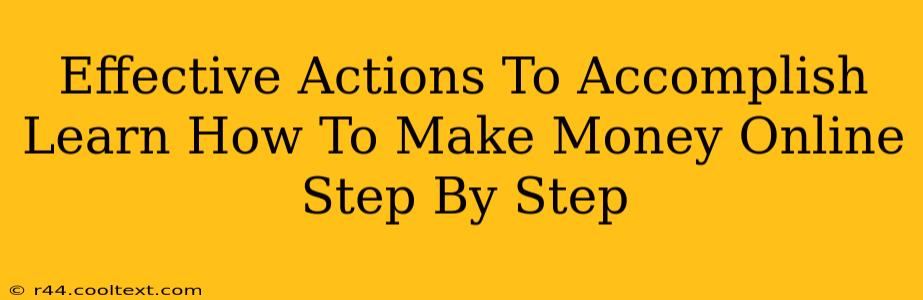 Effective Actions To Accomplish Learn How To Make Money Online Step By Step