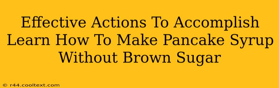 Effective Actions To Accomplish Learn How To Make Pancake Syrup Without Brown Sugar