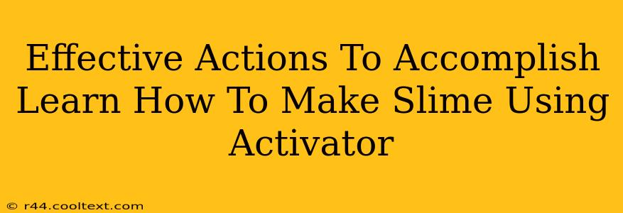 Effective Actions To Accomplish Learn How To Make Slime Using Activator