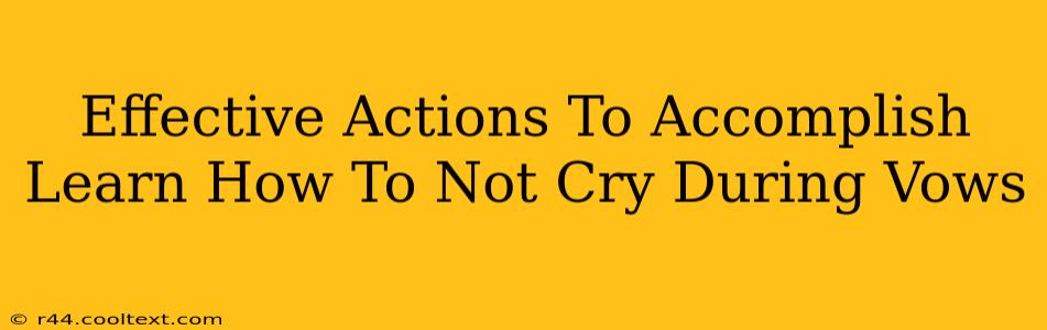 Effective Actions To Accomplish Learn How To Not Cry During Vows