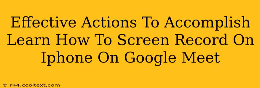 Effective Actions To Accomplish Learn How To Screen Record On Iphone On Google Meet