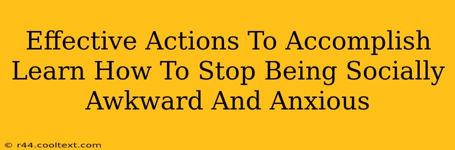 Effective Actions To Accomplish Learn How To Stop Being Socially Awkward And Anxious