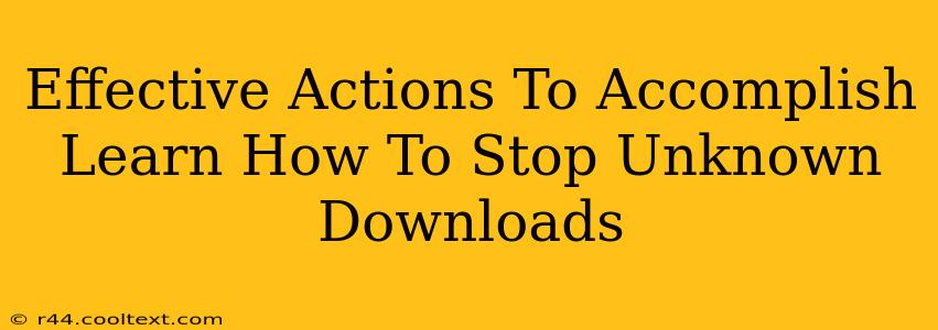 Effective Actions To Accomplish Learn How To Stop Unknown Downloads