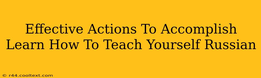 Effective Actions To Accomplish Learn How To Teach Yourself Russian