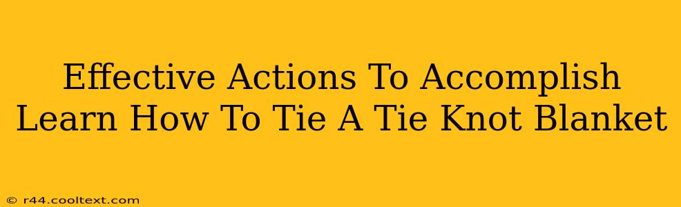 Effective Actions To Accomplish Learn How To Tie A Tie Knot Blanket