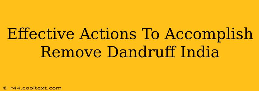 Effective Actions To Accomplish Remove Dandruff India