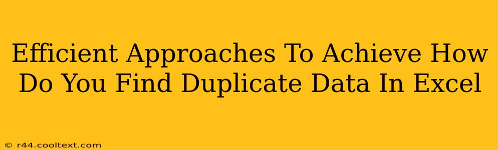 Efficient Approaches To Achieve How Do You Find Duplicate Data In Excel