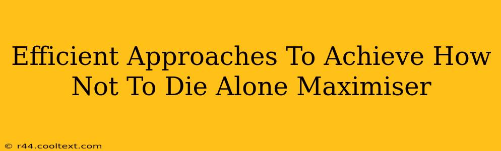 Efficient Approaches To Achieve How Not To Die Alone Maximiser