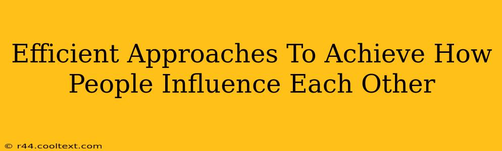 Efficient Approaches To Achieve How People Influence Each Other