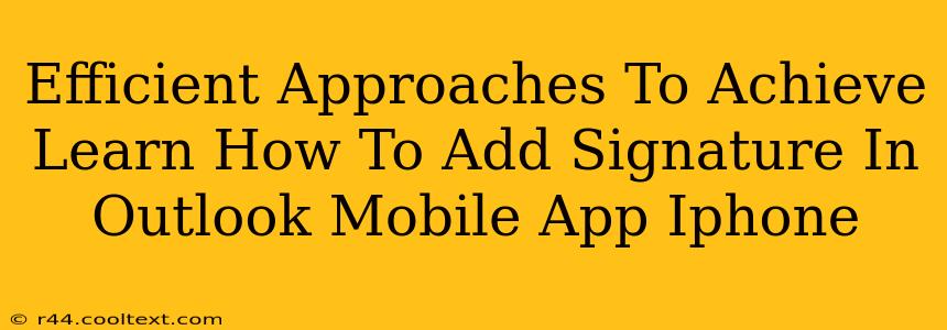 Efficient Approaches To Achieve Learn How To Add Signature In Outlook Mobile App Iphone