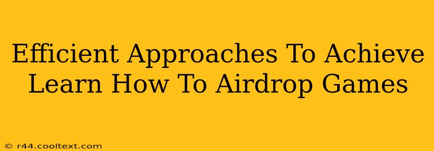 Efficient Approaches To Achieve Learn How To Airdrop Games