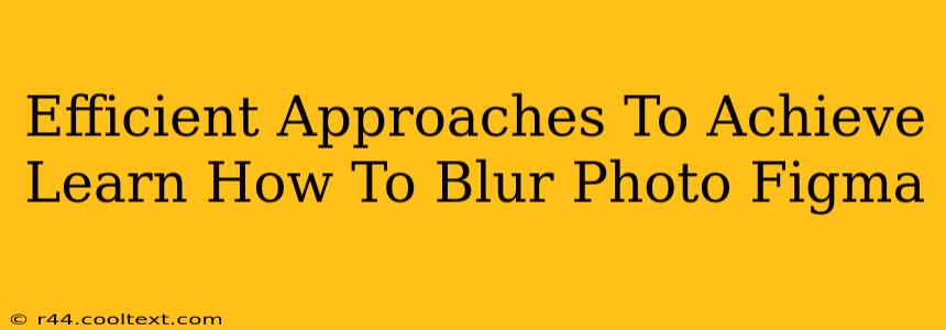 Efficient Approaches To Achieve Learn How To Blur Photo Figma