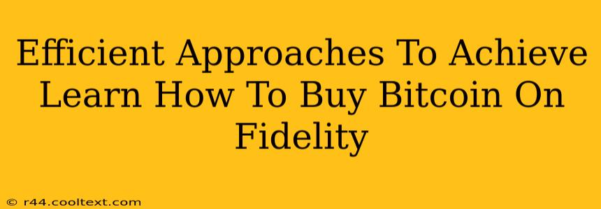 Efficient Approaches To Achieve Learn How To Buy Bitcoin On Fidelity