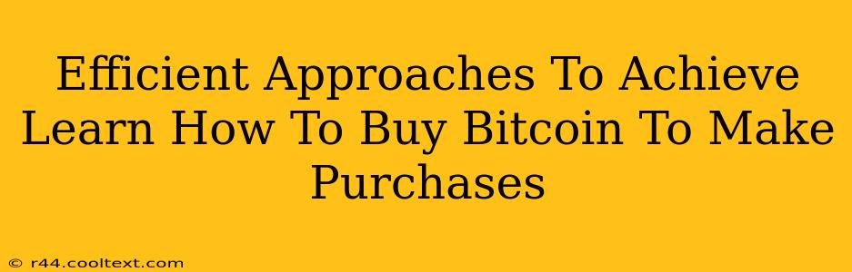 Efficient Approaches To Achieve Learn How To Buy Bitcoin To Make Purchases