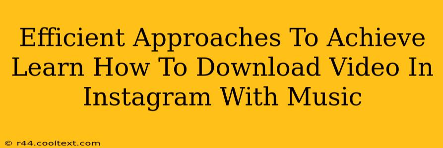 Efficient Approaches To Achieve Learn How To Download Video In Instagram With Music