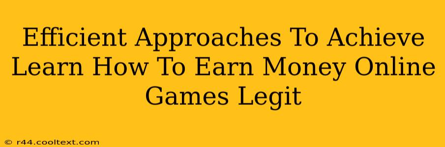 Efficient Approaches To Achieve Learn How To Earn Money Online Games Legit