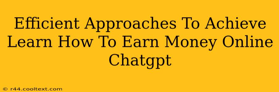 Efficient Approaches To Achieve Learn How To Earn Money Online Chatgpt