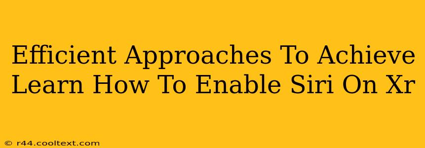 Efficient Approaches To Achieve Learn How To Enable Siri On Xr