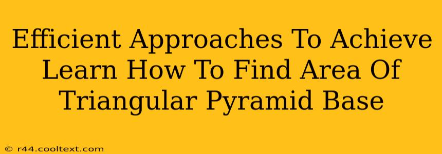 Efficient Approaches To Achieve Learn How To Find Area Of Triangular Pyramid Base