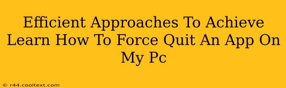 Efficient Approaches To Achieve Learn How To Force Quit An App On My Pc