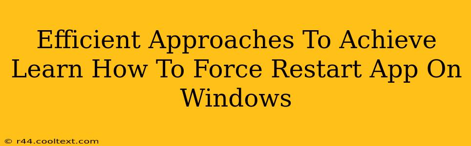 Efficient Approaches To Achieve Learn How To Force Restart App On Windows