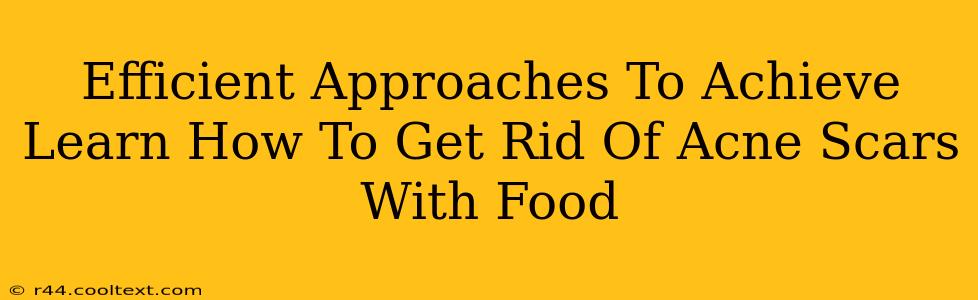 Efficient Approaches To Achieve Learn How To Get Rid Of Acne Scars With Food