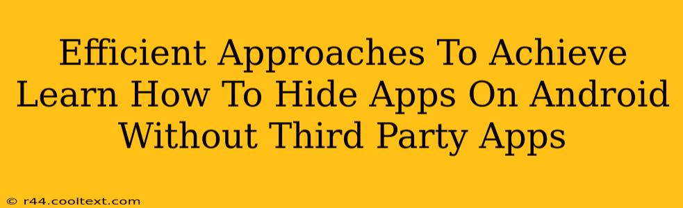 Efficient Approaches To Achieve Learn How To Hide Apps On Android Without Third Party Apps