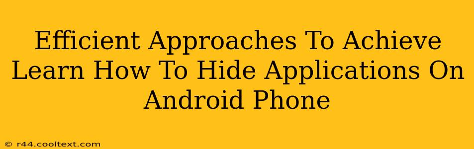 Efficient Approaches To Achieve Learn How To Hide Applications On Android Phone