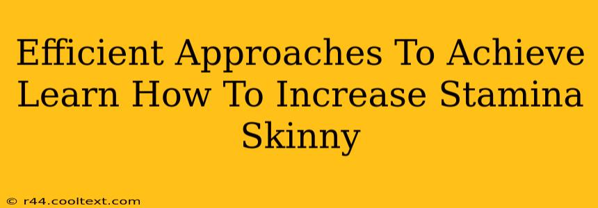 Efficient Approaches To Achieve Learn How To Increase Stamina Skinny