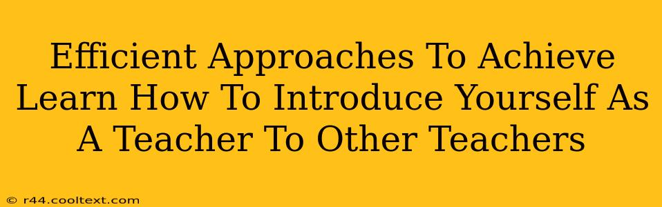 Efficient Approaches To Achieve Learn How To Introduce Yourself As A Teacher To Other Teachers