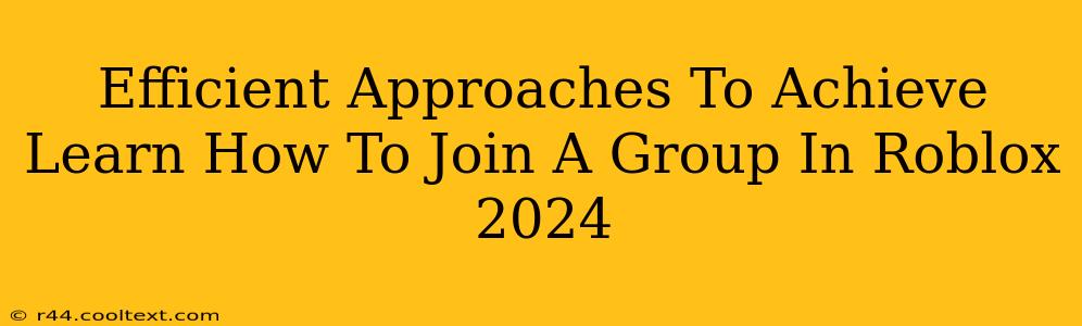 Efficient Approaches To Achieve Learn How To Join A Group In Roblox 2024