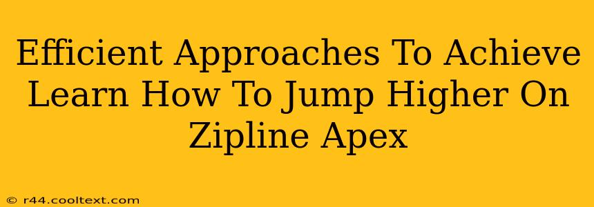 Efficient Approaches To Achieve Learn How To Jump Higher On Zipline Apex